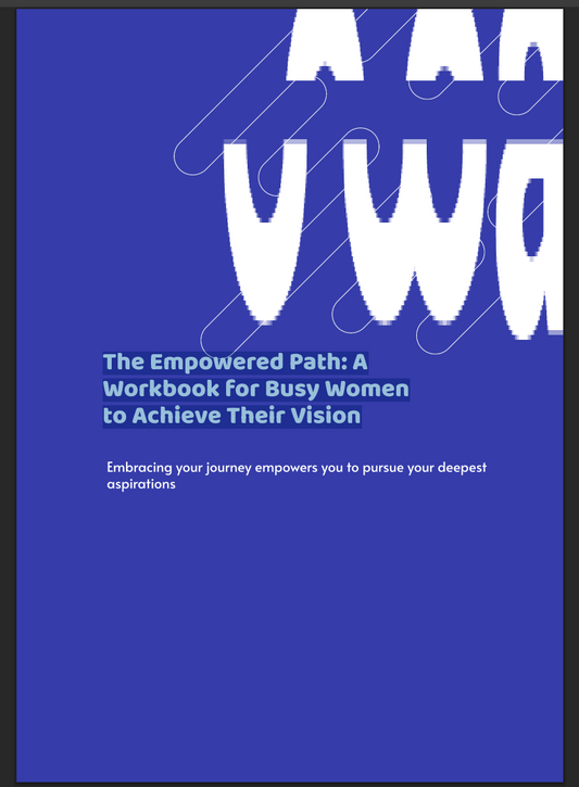The Empowered Path: A Workbook for Busy Women to Achieve Their Vision
